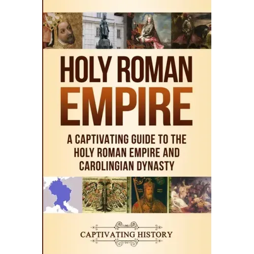 Holy Roman Empire: A Captivating Guide to the Holy Roman Empire and Carolingian Dynasty