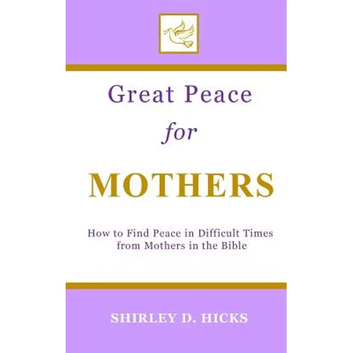 Great Peace for Mothers: How to Find Peace in Difficult Times from Mothers in the Bible