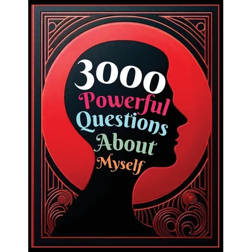 3000 Powerful Questions About Myself: Insightful Questions for Personal Reflection and Self-Discovery