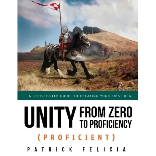 Unity from Zero to Proficiency (Proficient): A step-by-step guide to creating your first 3D Role-Playing Game