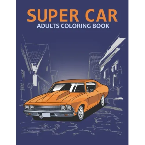Super car adults coloring book: An Adult Coloring Book With Stress-relif, Easy and Relaxing Coloring Pages.