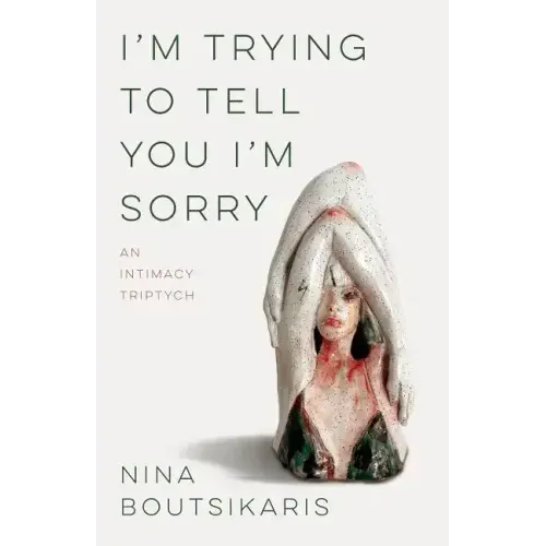 I'm Trying to Tell You I'm Sorry: An Intimacy Triptych