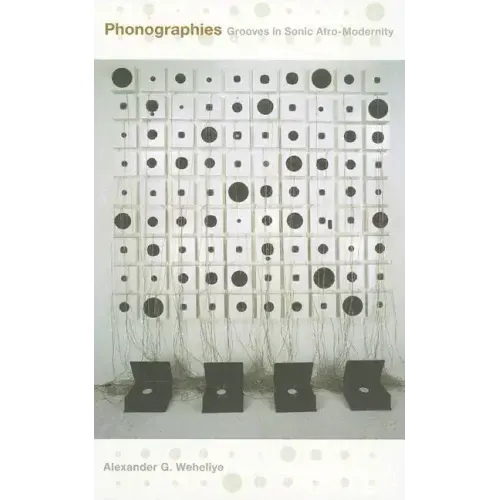 Phonographies: Grooves in Sonic Afro-Modernity