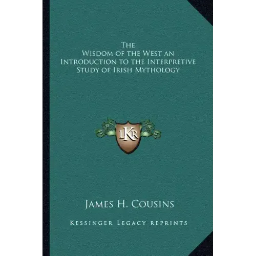 The Wisdom of the West an Introduction to the Interpretive Study of Irish Mythology