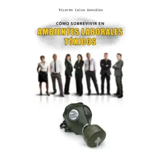 Cómo Sobrevivir En Ambientes Laborales Tóxicos