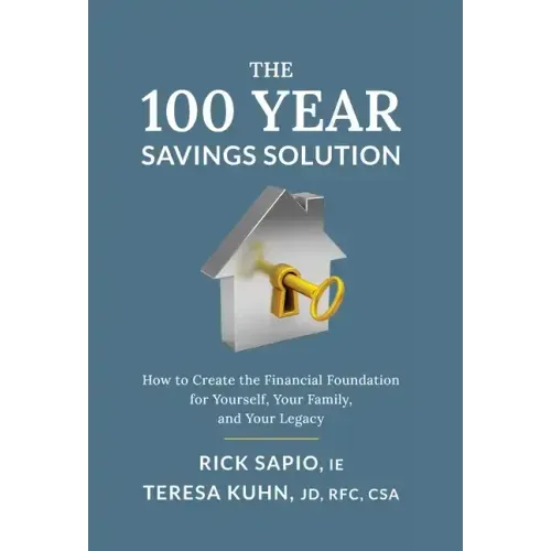 The 100 Year Savings Solution: How to Create the Financial Foundation for Yourself, Your Family, and Your Legacy