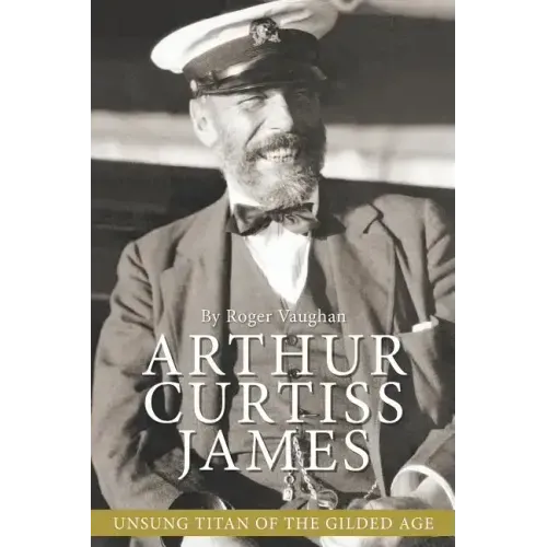 Arthur Curtiss James: Unsung Titan of the Gilded Age