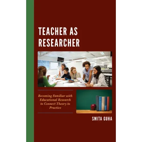 Teacher as Researcher: Becoming Familiar with Educational Research to Connect Theory to Practice