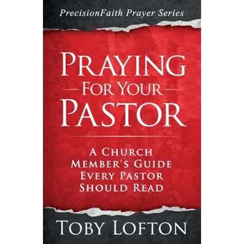 Praying for Your Pastor: A Church Member's Guide Every Pastor Should Read