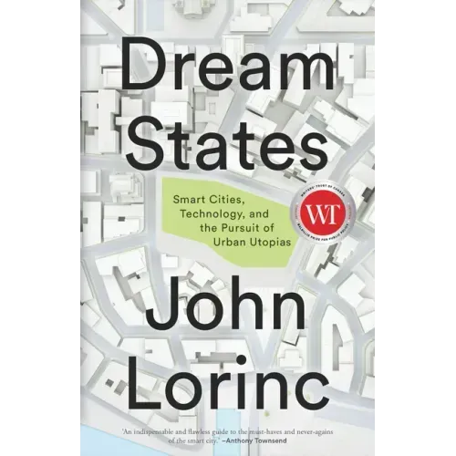Dream States: Smart Cities, Technology, and the Pursuit of Urban Utopias