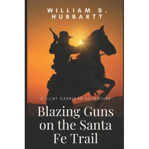 Blazing Guns on the Santa Fe Trail: A Clint Carrigan Adventure