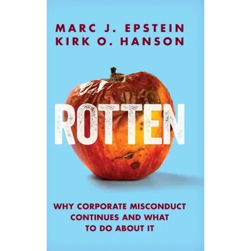 Rotten: Why Corporate Misconduct Continues and What to Do about It