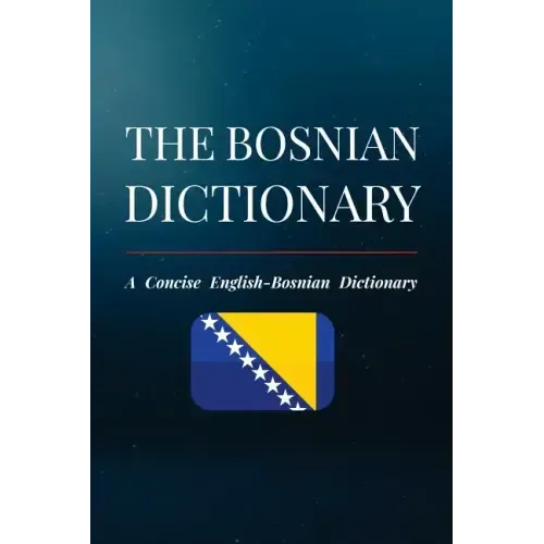 The Bosnian Dictionary: A Concise English-Bosnian Dictionary