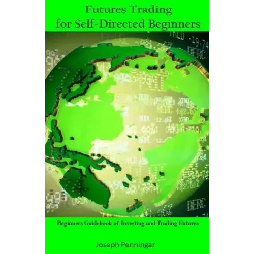 Futures Trading for Self-Directed Beginners: Beginners Guidebook of Investing and Trading Futures