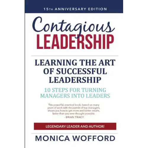 Contagious Leadership 15th Anniversary Edition: 10 Steps for Turning Managers Into Leaders