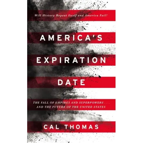 America's Expiration Date: The Fall of Empires and Superpowers . . . and the Future of the United States