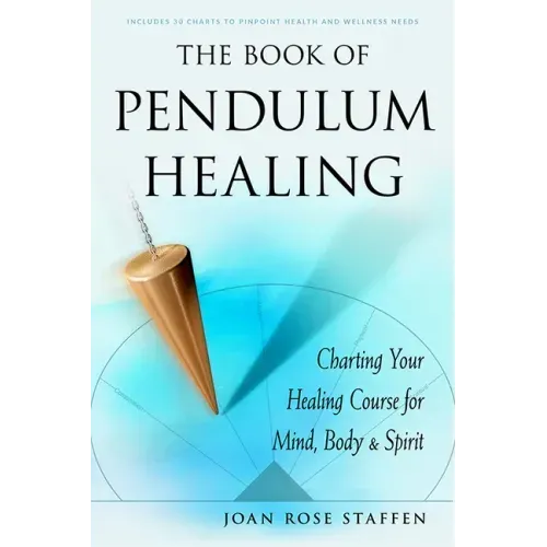 The Book of Pendulum Healing: Charting Your Healing Course for Mind, Body, & Spirit