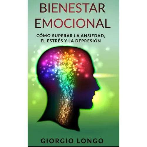 Bienestar Emocional: Cómo superar la ansiedad, el estrés y la depresión