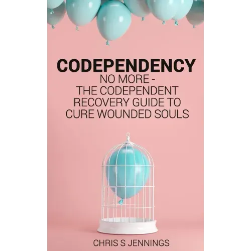Codependency: No more - The codependent recovery guide to cure wounded souls