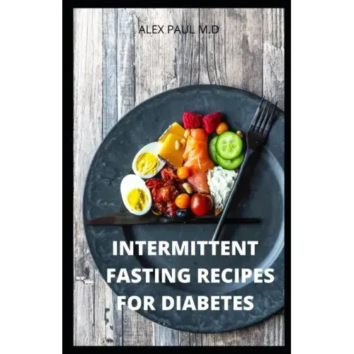 Intermittent Fasting Recipes for Diabetes: 90 Intermittent Fasting Recipes to Mange Diabetes, Weight Loss Plus Meal Plan for Good Living