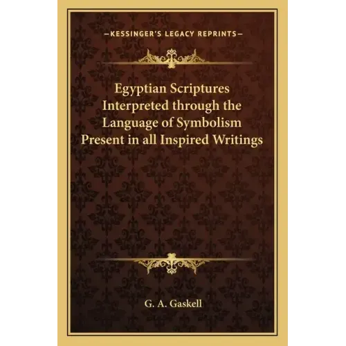Egyptian Scriptures Interpreted Through the Language of Symbolism Present in All Inspired Writings