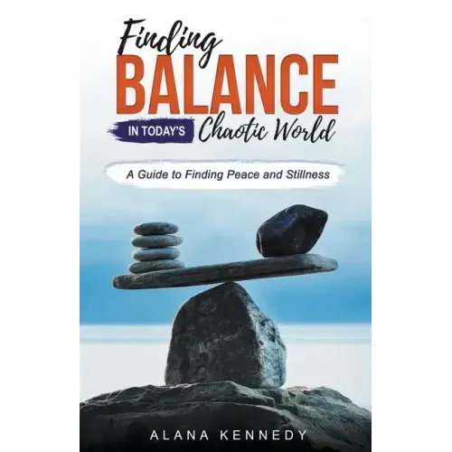 Finding Balance in Today's Chaotic World: A Guide to Finding Peace and Stillness