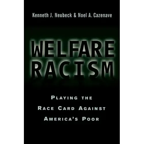 Welfare Racism: Playing the Race Card Against America's Poor
