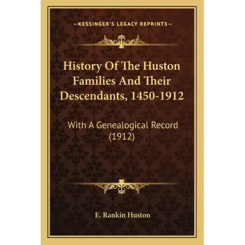 History Of The Huston Families And Their Descendants, 1450-1912: With A Genealogical Record (1912)