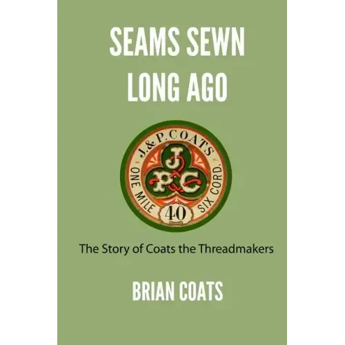 Seams Sewn Long Ago: The Story of Coats the Threadmakers