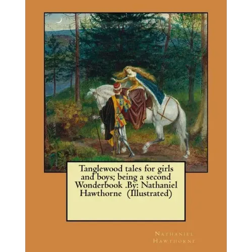 Tanglewood tales for girls and boys; being a second Wonderbook .By: Nathaniel Hawthorne (Illustrated)