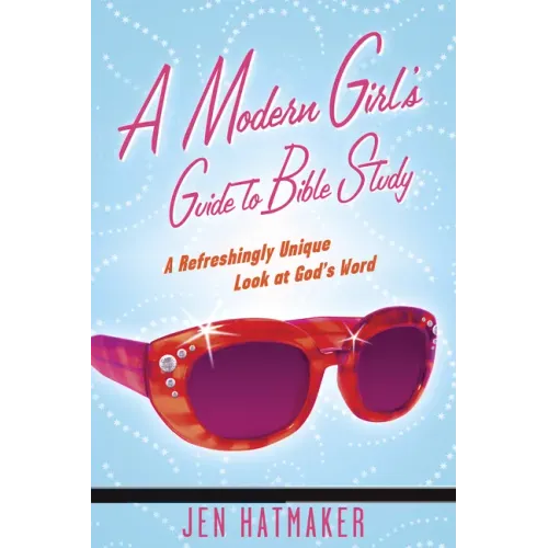 A Modern Girl's Guide to Bible Study: A Refreshingly Unique Look at God's Word