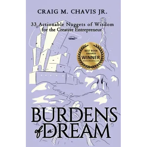 Burdens of a Dream: 33 Actionable Nuggets of Wisdom for the Creative Entrepreneur