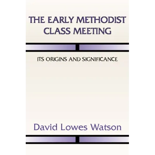 The Early Methodist Class Meeting: Its Origins and Significance