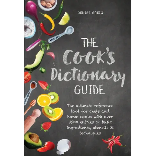 The Cook's Dictionary Guide: The Ultimate Reference Tool for Chefs and Home Cooks with Over 3500 Entries of Basic Ingredients, Utensils & Techniques