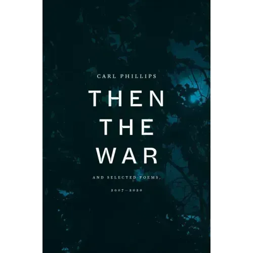 Then the War: And Selected Poems, 2007-2020