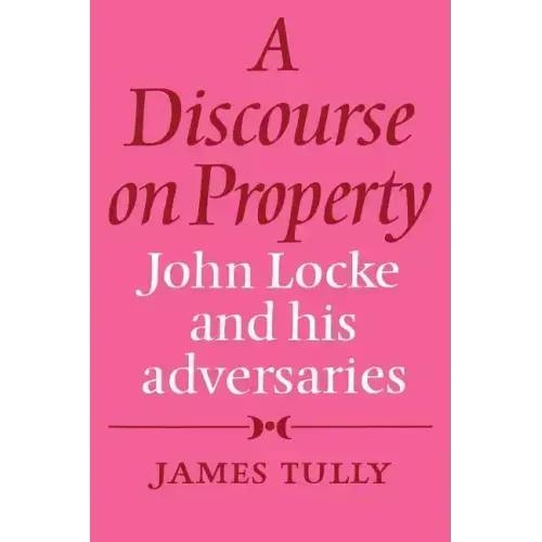 A Discourse on Property: John Locke and His Adversaries