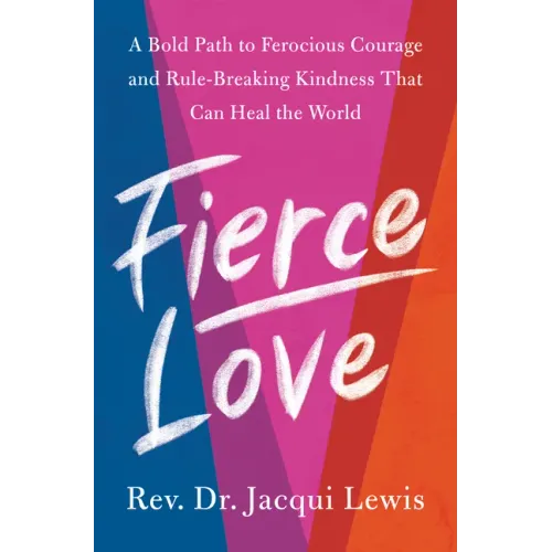 Fierce Love: A Bold Path to Ferocious Courage and Rule-Breaking Kindness That Can Heal the World