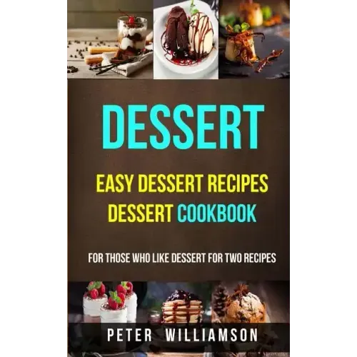 Dessert: Easy Dessert Recipes Desert Cookbook (For Those Who Like Dessert For Two Recipes)