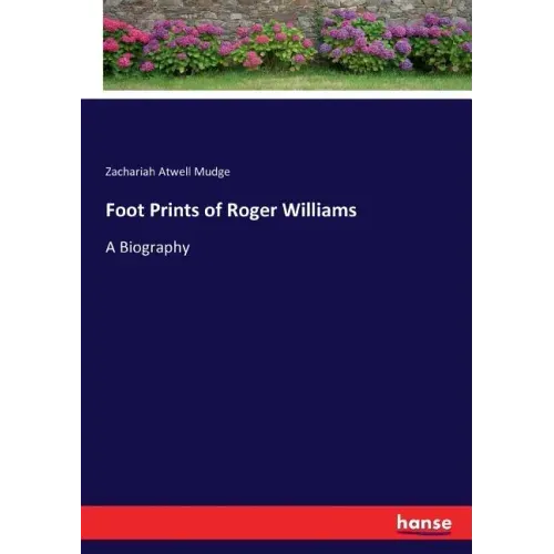 Foot Prints of Roger Williams: A Biography