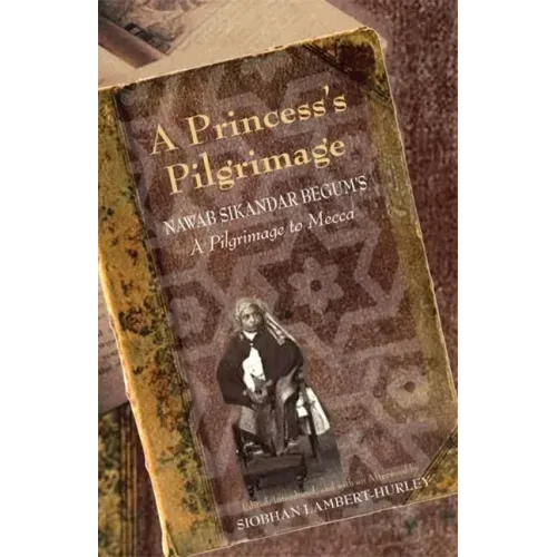 A Princess's Pilgrimage: Nawab Sikandar Begum's a Pilgrimage to Mecca