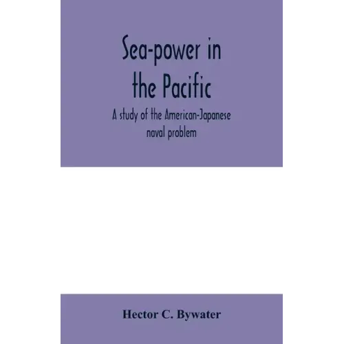 Sea-power in the Pacific: a study of the American-Japanese naval problem