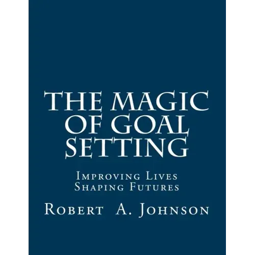 The Magic of Goal Setting: Improving Lives--Shaping Futures