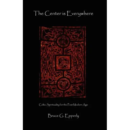 The Center Is Everywhere: Celtic Spirituality in the Postmodern World
