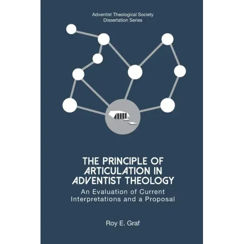 The Principle of Articulation in Adventist Theology: An Evaluation of Current Interpretations and a Proposal