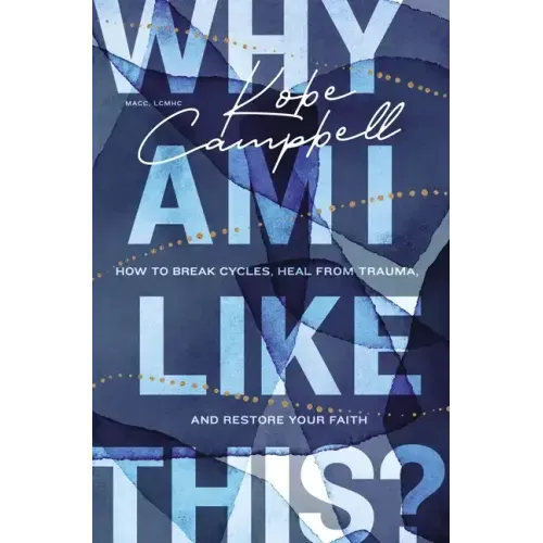 Why Am I Like This?: How to Break Cycles, Heal from Trauma, and Restore Your Faith