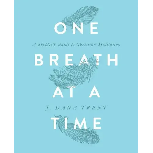 One Breath At A TIme: A Skeptic's Guide to Christian Meditation