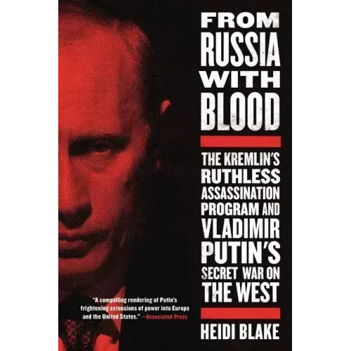 From Russia with Blood: The Kremlin's Ruthless Assassination Program and Vladimir Putin's Secret War on the West