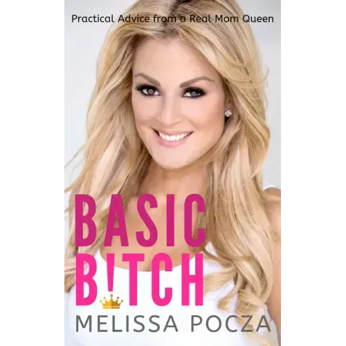 Basic Bitch!: Practical Advice from a Real Mom Queen