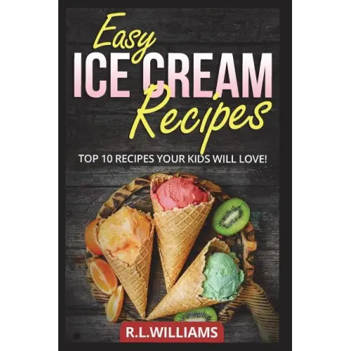 Easy Ice Cream Recipes: Top 10 Recipes Your Kids Will Love
