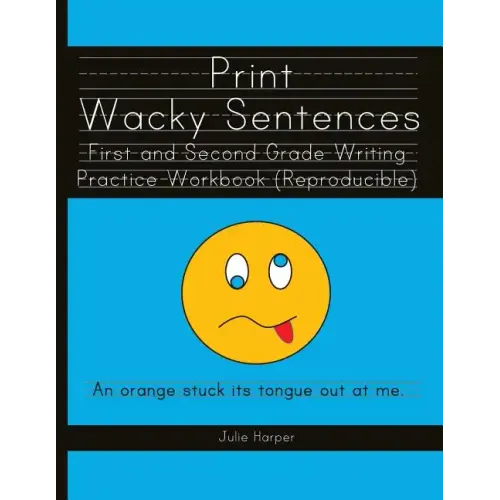 Print Wacky Sentences: First and Second Grade Writing Practice Workbook: (Reproducible)